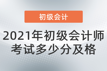 2021年初級(jí)會(huì)計(jì)師考試多少分及格