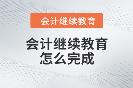 會(huì)計(jì)繼續(xù)教育怎么完成？