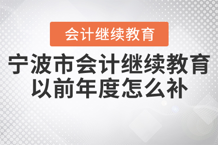 寧波市會(huì)計(jì)繼續(xù)教育以前年度怎么補(bǔ)？