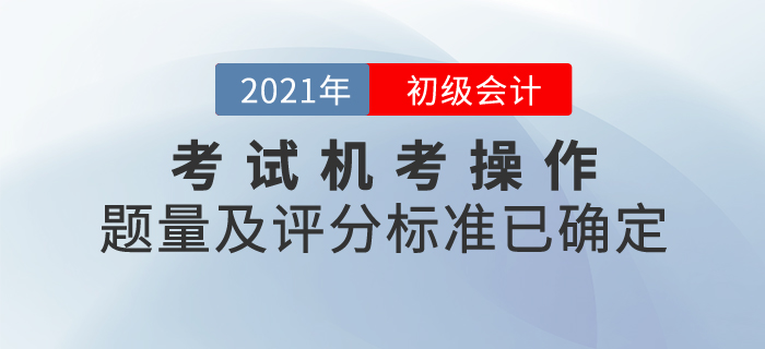 2021年初級(jí)會(huì)計(jì)考試機(jī)考操作說(shuō)明發(fā)布！題量及評(píng)分標(biāo)準(zhǔn)已確定！