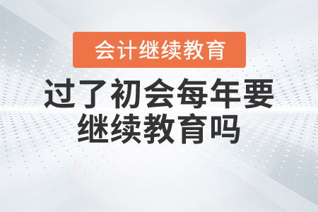 過了初會每年要繼續(xù)教育嗎？