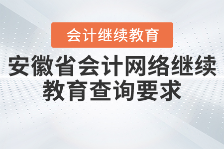 安徽省會(huì)計(jì)網(wǎng)絡(luò)繼續(xù)教育查詢要求