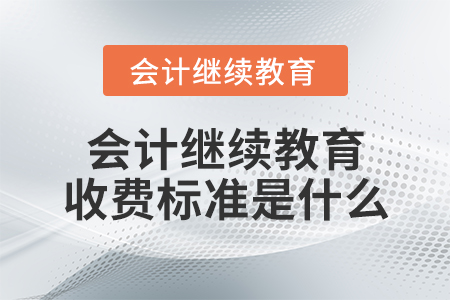會計繼續(xù)教育收費(fèi)標(biāo)準(zhǔn)是什么？
