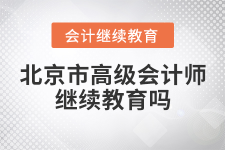 北京市高級會計師繼續(xù)教育嗎？