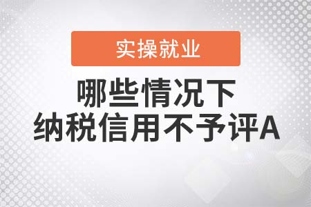 哪些情況下納稅信用不予評(píng)A？