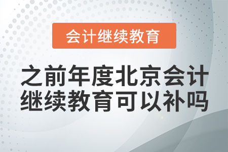 之前年度北京會(huì)計(jì)繼續(xù)教育可以補(bǔ)嗎？