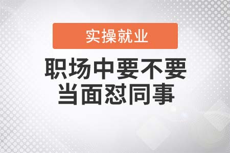 職場(chǎng)中要不要當(dāng)面懟同事？