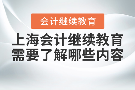 上海會計繼續(xù)教育需要了解哪些內(nèi)容？