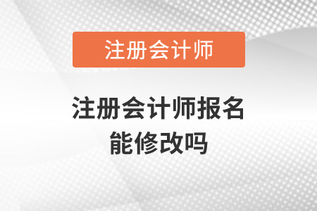 注冊(cè)會(huì)計(jì)師報(bào)名能修改嗎