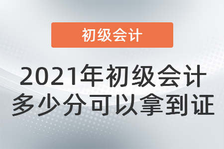 2021年初級(jí)會(huì)計(jì)多少分可以拿到證