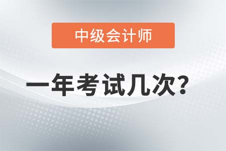 中級會計師一年考試幾次時間是什么時候？