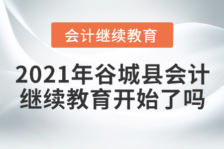 2021年谷城縣會計繼續(xù)教育開始了嗎？