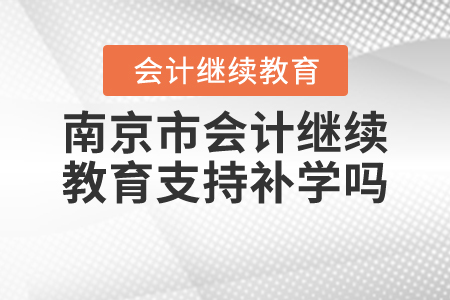 2021年南京市會計繼續(xù)教育支持補學嗎？