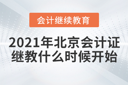 2021年北京會計證繼續(xù)教育什么時候開始？