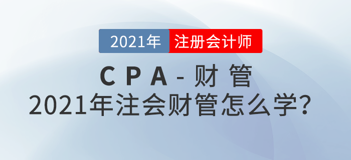 2021年注會財管怎么學？備考攻略請查收！