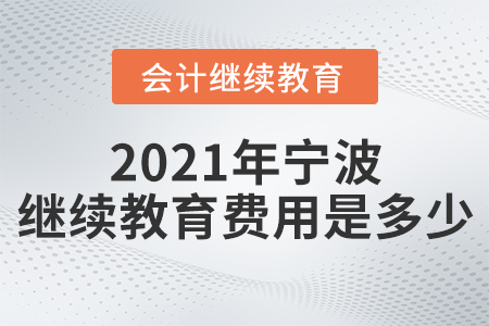 2021年寧波繼續(xù)教育費(fèi)用是多少？