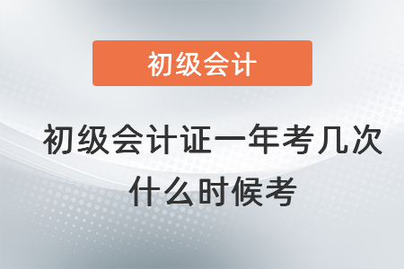 初級會計證一年考幾次,什么時候考