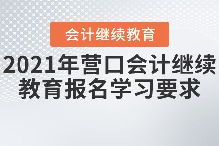 2021年?duì)I口會(huì)計(jì)繼續(xù)教育報(bào)名學(xué)習(xí)要求