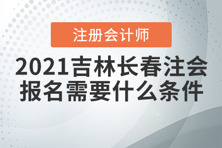 2021長(zhǎng)春市寬城區(qū)注冊(cè)會(huì)計(jì)師報(bào)名需要什么條件