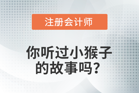 備考注冊會計師，你讀過五只小猴子的故事嗎？