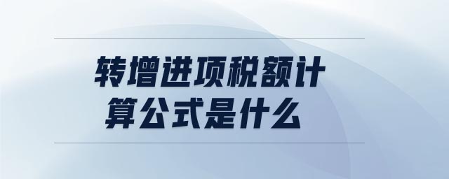 轉增進項稅額計算公式是什么