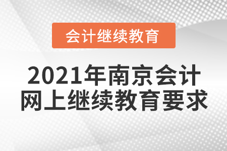 2021年南京會計(jì)網(wǎng)上繼續(xù)教育要求