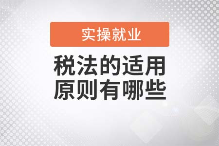 會(huì)計(jì)須知！稅法的適用原則有哪些？