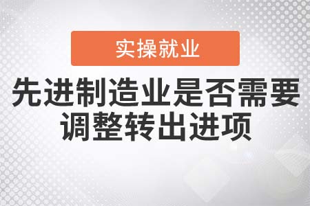 先進制造業(yè)是否需要調(diào)整轉(zhuǎn)出進項？