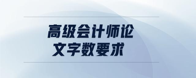 高級會計師論文字?jǐn)?shù)要求