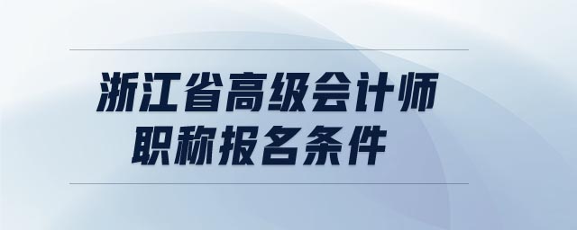 浙江省高級會計師職稱報名條件