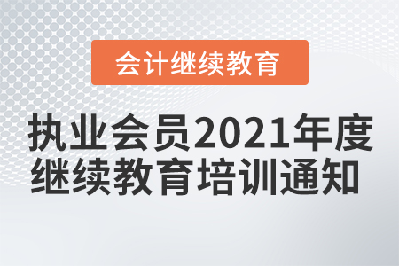 執(zhí)業(yè)會員2021年度網(wǎng)絡繼續(xù)教育培訓通知 