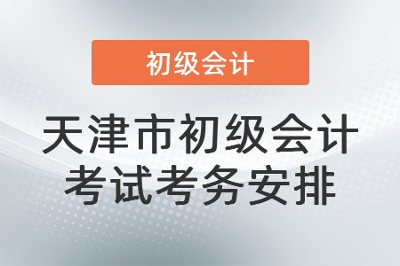 天津市初級會計考試考務(wù)安排