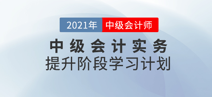 2021年中級(jí)會(huì)計(jì)職稱《中級(jí)會(huì)計(jì)實(shí)務(wù)》提升階段學(xué)習(xí)計(jì)劃！