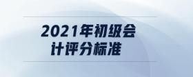 2021年初級會計評分標(biāo)準(zhǔn)