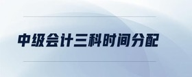 中級(jí)會(huì)計(jì)三科時(shí)間分配