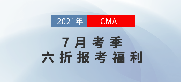 CMA7月中文考試報(bào)名季之專享6折報(bào)考福利！