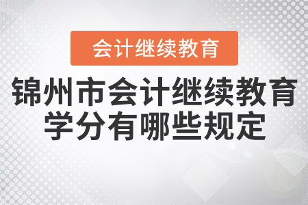 2021年錦州市會(huì)計(jì)繼續(xù)教育學(xué)分有哪些規(guī)定？