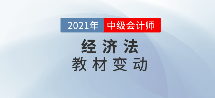 2021中級(jí)會(huì)計(jì)師教材變動(dòng)，經(jīng)濟(jì)法你拿捏了嗎？