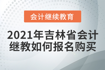 2021年吉林省會計(jì)繼續(xù)教育如何報名購買？
