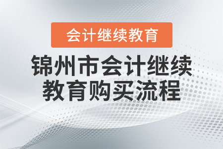 2021年遼寧省錦州市會(huì)計(jì)繼續(xù)教育購(gòu)買流程