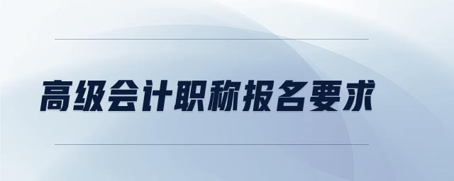 高級會計職稱報名要求