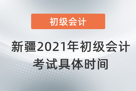 新疆自治區(qū)巴音郭楞蒙古2021年初級(jí)會(huì)計(jì)考試具體時(shí)間