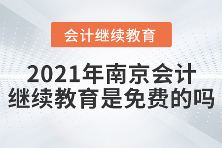 2021年南京會計繼續(xù)教育是免費的嗎？