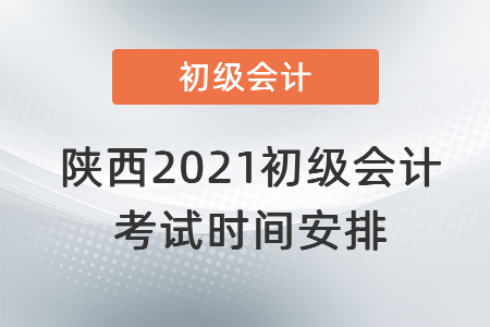 陜西省漢中2021初級會計考試時間安排