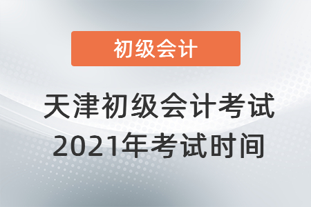 天津市武清區(qū)初級會計考試2021年考試時間
