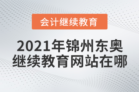 2021年錦州東奧繼續(xù)教育網(wǎng)站在哪？