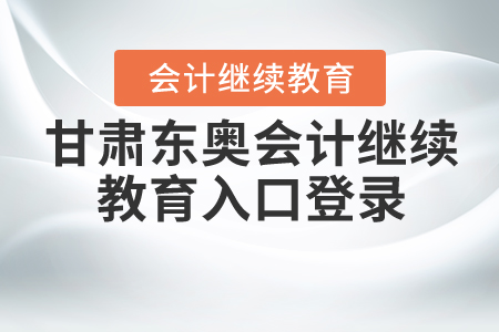 甘肅東奧會(huì)計(jì)繼續(xù)教育入口登錄