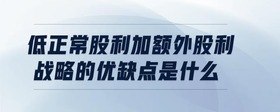 低正常股利加額外股利戰(zhàn)略的優(yōu)缺點是什么