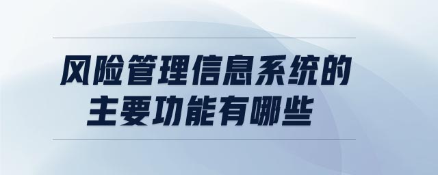 風險管理信息系統(tǒng)的主要功能有哪些