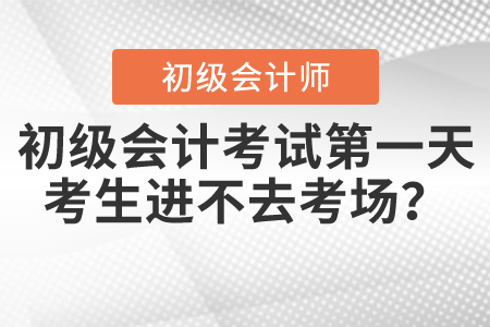初級會計考試第一天，考生進(jìn)不去考場？